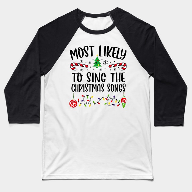 Most Likely To Sing The Christmas Songs Funny Christmas Baseball T-Shirt by Tagliarini Kristi